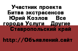 Участник проекта “Битва экстрасенсов“- Юрий Козлов. - Все города Услуги » Другие   . Ставропольский край